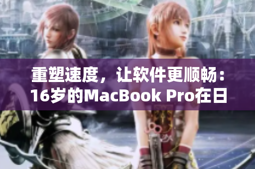 重塑速度，让软件更顺畅：16岁的MacBook Pro在日本的故事