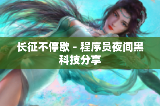 长征不停歇 - 程序员夜间黑科技分享