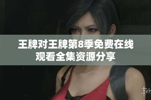 王牌对王牌第8季免费在线观看全集资源分享