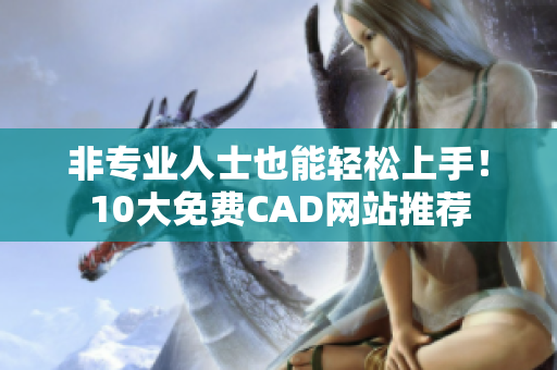 非专业人士也能轻松上手！10大免费CAD网站推荐
