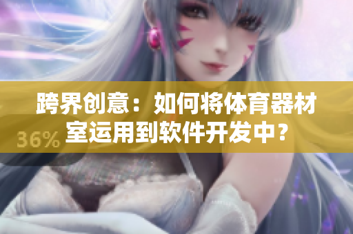跨界创意：如何将体育器材室运用到软件开发中？