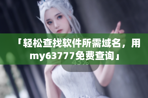 「轻松查找软件所需域名，用my63777免费查询」