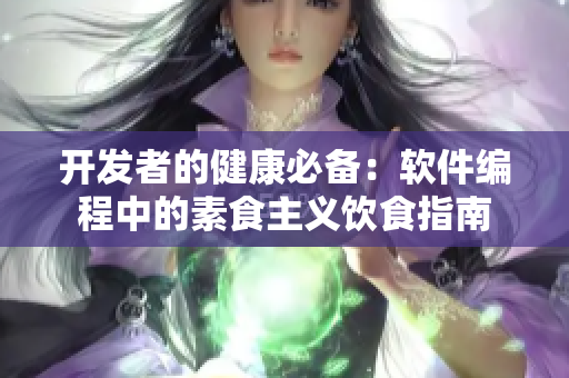 开发者的健康必备：软件编程中的素食主义饮食指南