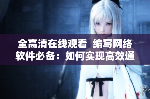 全高清在线观看  编写网络软件必备：如何实现高效通讯？