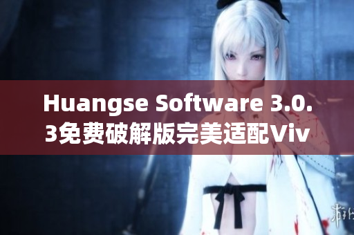 Huangse Software 3.0.3免费破解版完美适配Vivo手机