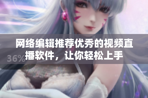 网络编辑推荐优秀的视频直播软件，让你轻松上手