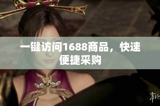 一键访问1688商品，快速便捷采购