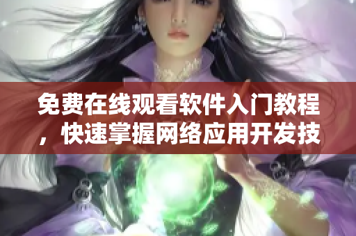 免费在线观看软件入门教程，快速掌握网络应用开发技能！
