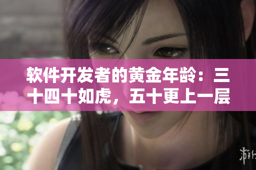 软件开发者的黄金年龄：三十四十如虎，五十更上一层楼