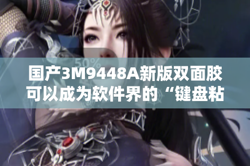 国产3M9448A新版双面胶可以成为软件界的“键盘粘合剂”？