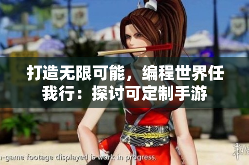 打造无限可能，编程世界任我行：探讨可定制手游