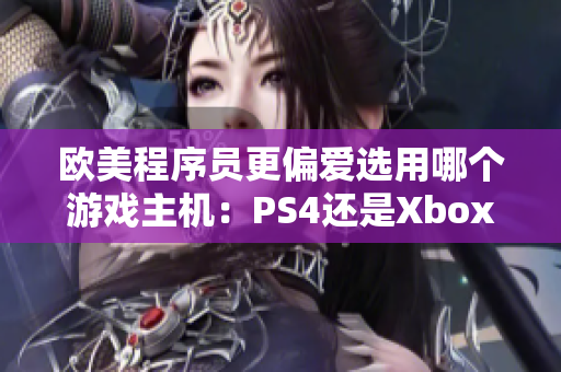 欧美程序员更偏爱选用哪个游戏主机：PS4还是Xbox？