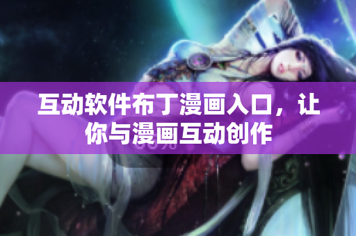 互动软件布丁漫画入口，让你与漫画互动创作