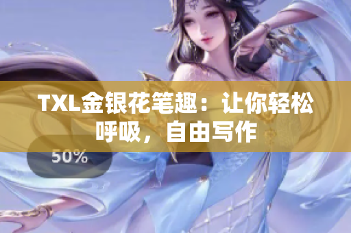 TXL金银花笔趣：让你轻松呼吸，自由写作