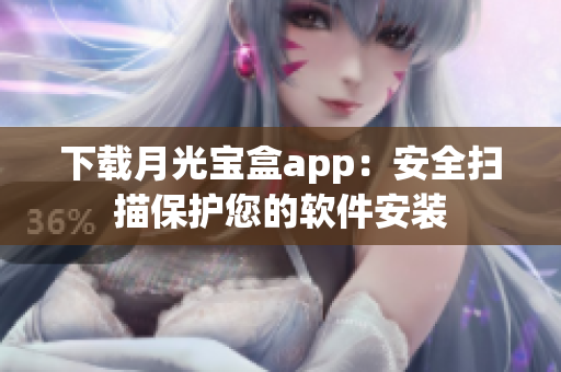 下载月光宝盒app：安全扫描保护您的软件安装