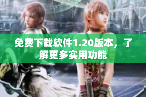 免费下载软件1.20版本，了解更多实用功能