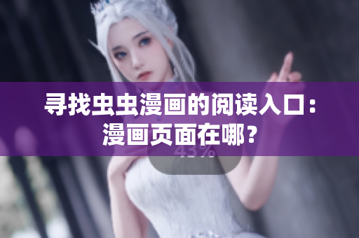 寻找虫虫漫画的阅读入口：漫画页面在哪？