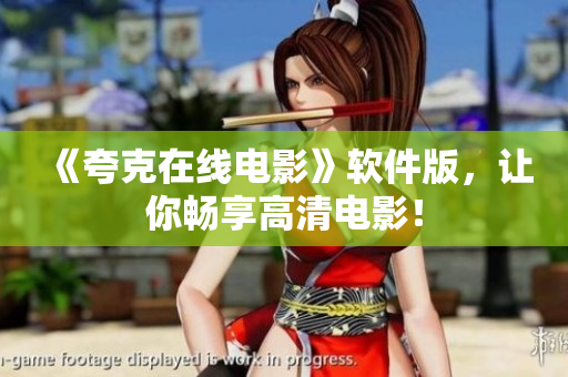 《夸克在线电影》软件版，让你畅享高清电影！