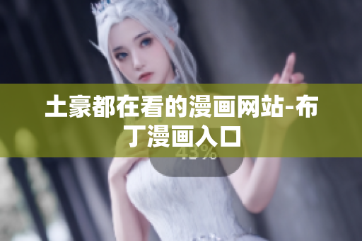 土豪都在看的漫画网站-布丁漫画入口