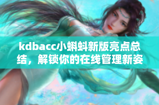 kdbacc小蝌蚪新版亮点总结，解锁你的在线管理新姿势