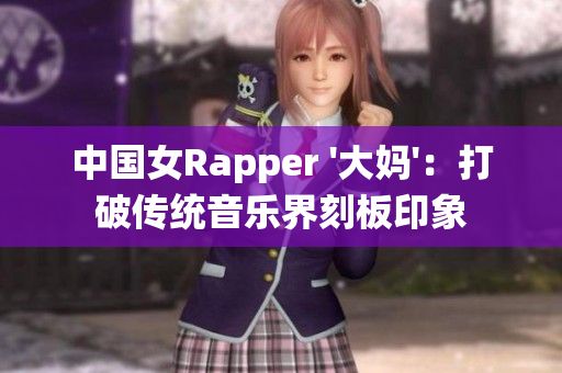 中国女Rapper '大妈'：打破传统音乐界刻板印象
