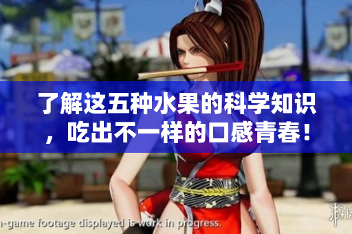了解这五种水果的科学知识，吃出不一样的口感青春！