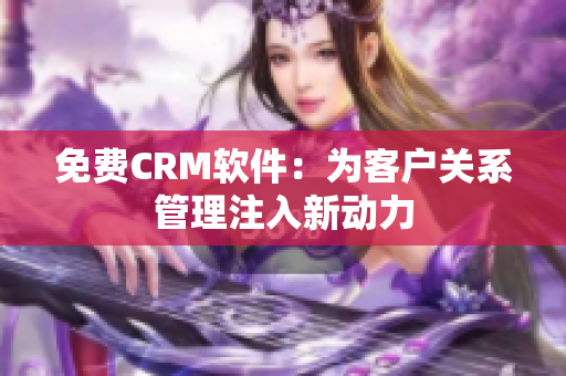 免费CRM软件：为客户关系管理注入新动力