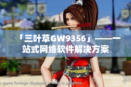 「三叶草GW9356」——一站式网络软件解决方案