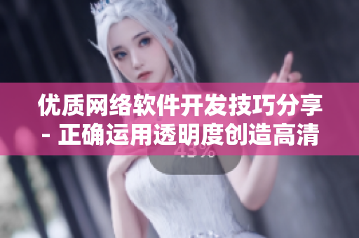 优质网络软件开发技巧分享- 正确运用透明度创造高清画面效果