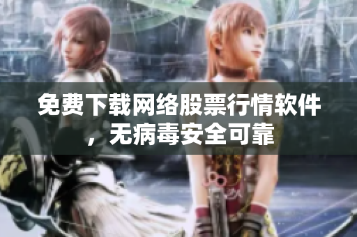 免费下载网络股票行情软件，无病毒安全可靠
