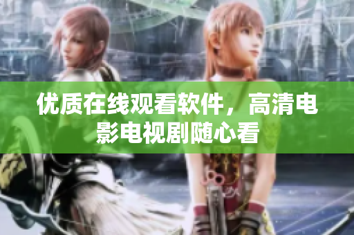 优质在线观看软件，高清电影电视剧随心看