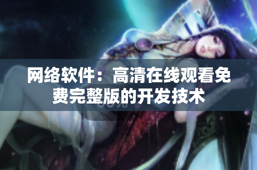 网络软件：高清在线观看免费完整版的开发技术