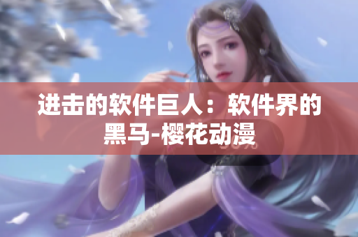 进击的软件巨人：软件界的黑马-樱花动漫