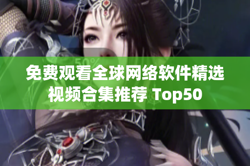 免费观看全球网络软件精选视频合集推荐 Top50