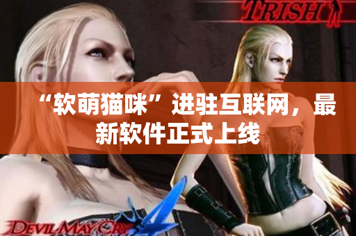“软萌猫咪”进驻互联网，最新软件正式上线