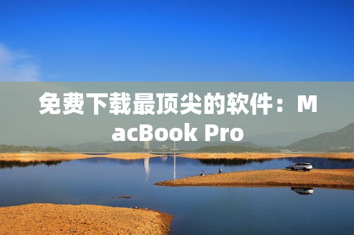 免费下载最顶尖的软件：MacBook Pro