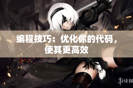 编程技巧：优化你的代码，使其更高效