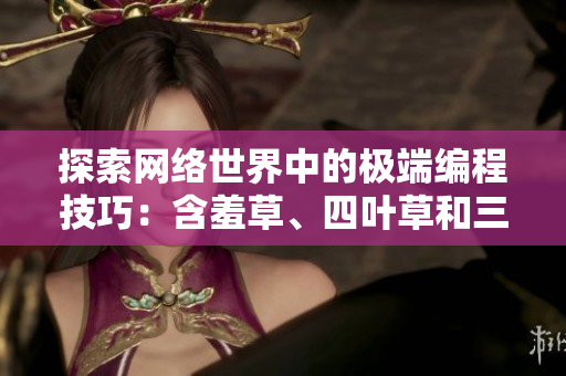 探索网络世界中的极端编程技巧：含羞草、四叶草和三叶草