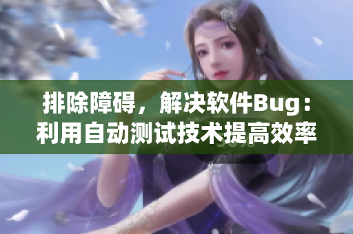 排除障碍，解决软件Bug：利用自动测试技术提高效率