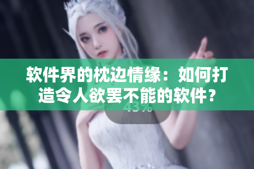 软件界的枕边情缘：如何打造令人欲罢不能的软件？