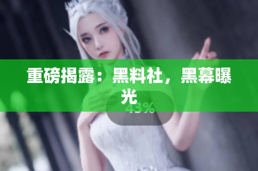 重磅揭露：黑料社，黑幕曝光