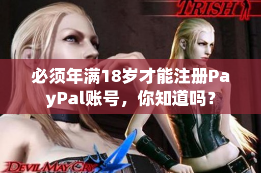 必须年满18岁才能注册PayPal账号，你知道吗？