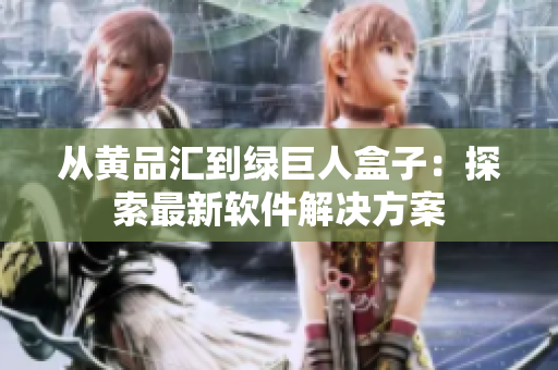 从黄品汇到绿巨人盒子：探索最新软件解决方案