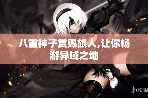 八重神子赏赐旅人,让你畅游异域之地