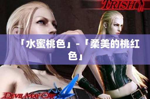 「水蜜桃色」-「柔美的桃红色」