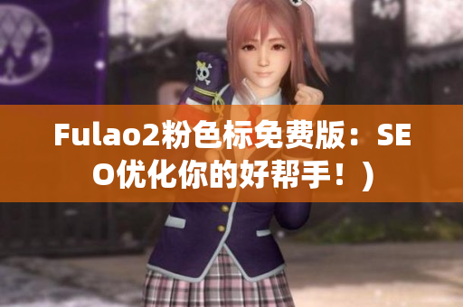 Fulao2粉色标免费版：SEO优化你的好帮手！)
