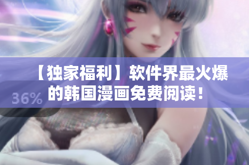 【独家福利】软件界最火爆的韩国漫画免费阅读！