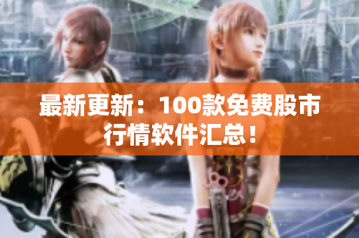 最新更新：100款免费股市行情软件汇总！