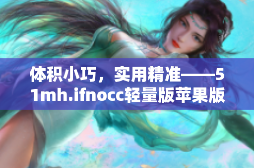 体积小巧，实用精准——51mh.ifnocc轻量版苹果版体验分享
