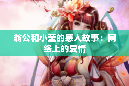 翁公和小莹的感人故事：网络上的爱情